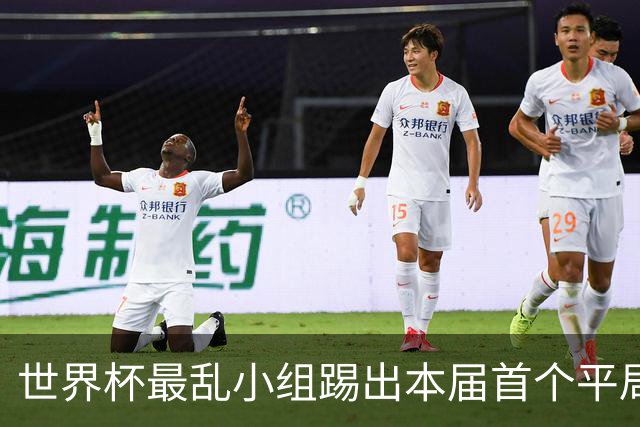 世界杯最乱小组踢出本届首个平局 扩招下出线形势大好